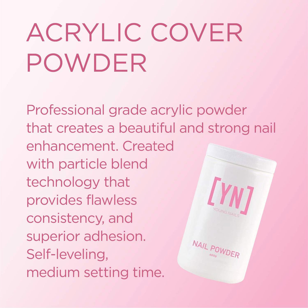 Young Nails Acrylic Powders, Cover - Created For a Flawless Consistency And Superior Adhesion